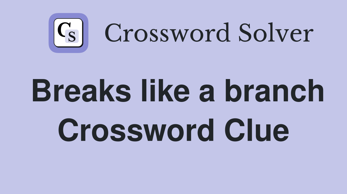 Breaks like a branch Crossword Clue