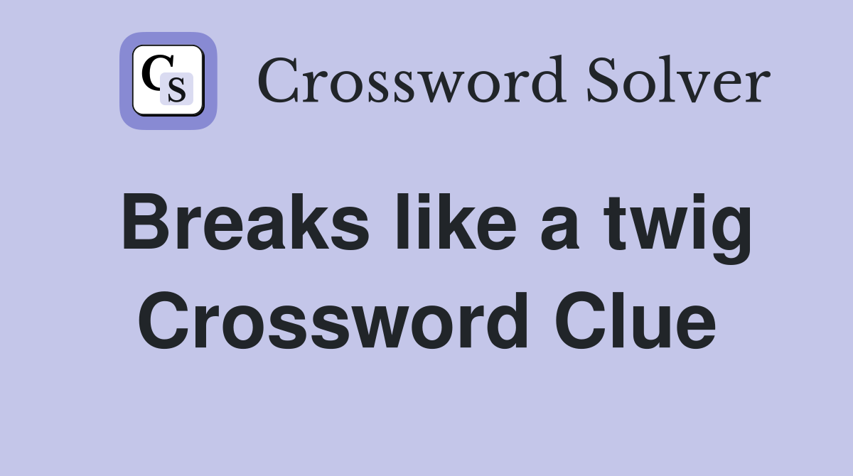 Breaks like a twig Crossword Clue