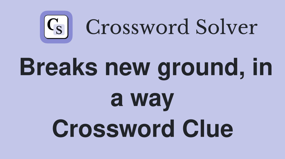 Breaks new ground, in a way Crossword Clue