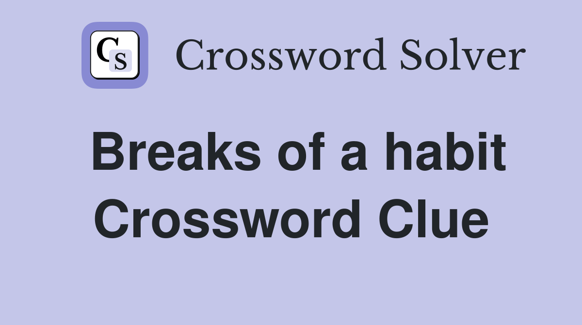Breaks of a habit Crossword Clue