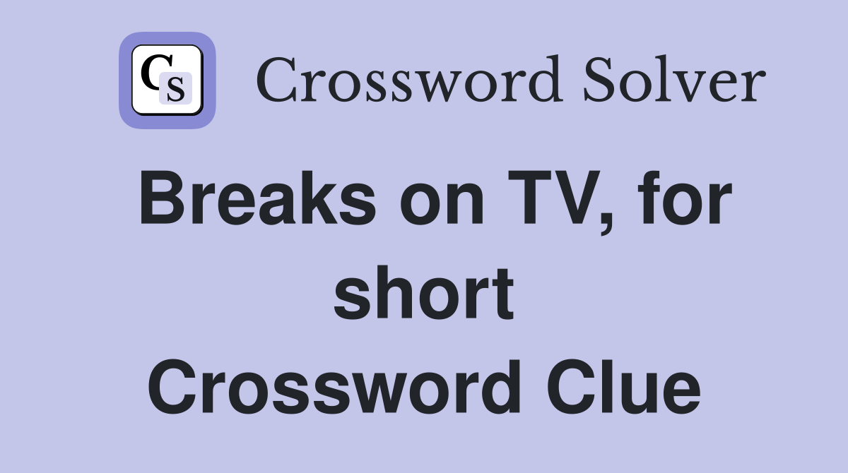 Breaks on TV, for short Crossword Clue