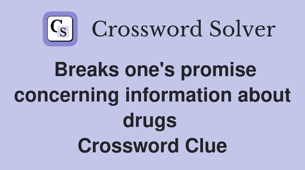Breaks one's promise concerning information about drugs  Crossword Clue