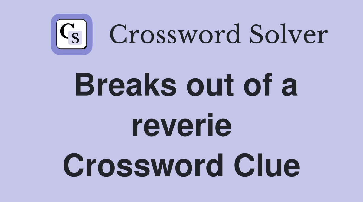 Breaks out of a reverie Crossword Clue