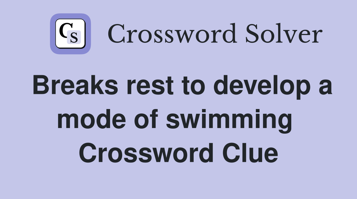 Breaks rest to develop a mode of swimming  Crossword Clue
