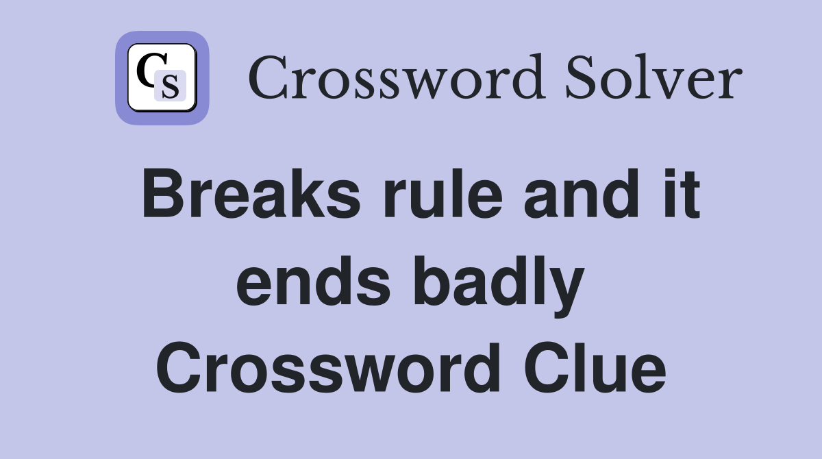 Breaks rule and it ends badly Crossword Clue