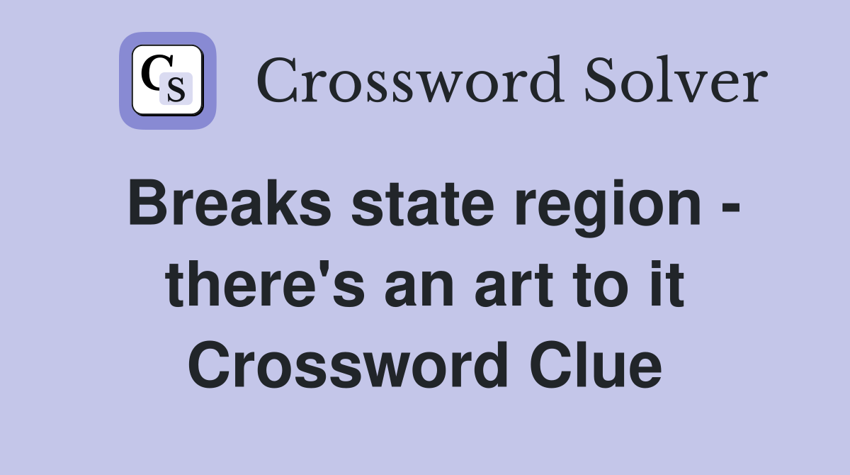 Breaks state region - there's an art to it Crossword Clue