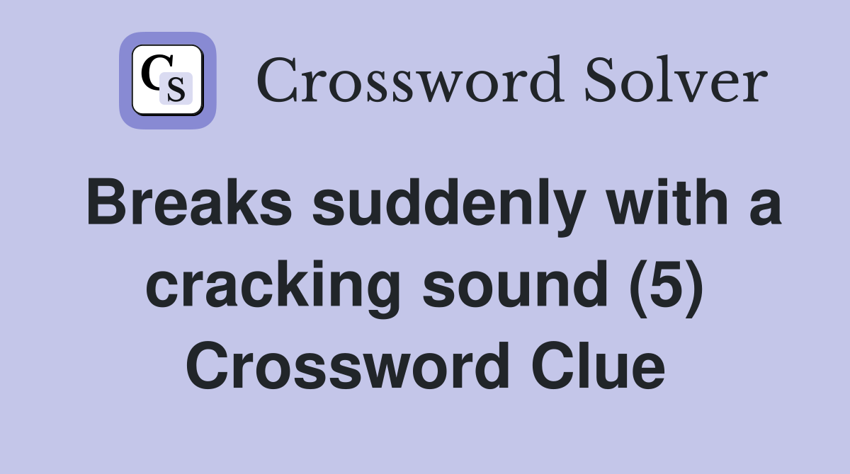 Breaks suddenly with a cracking sound (5) Crossword Clue