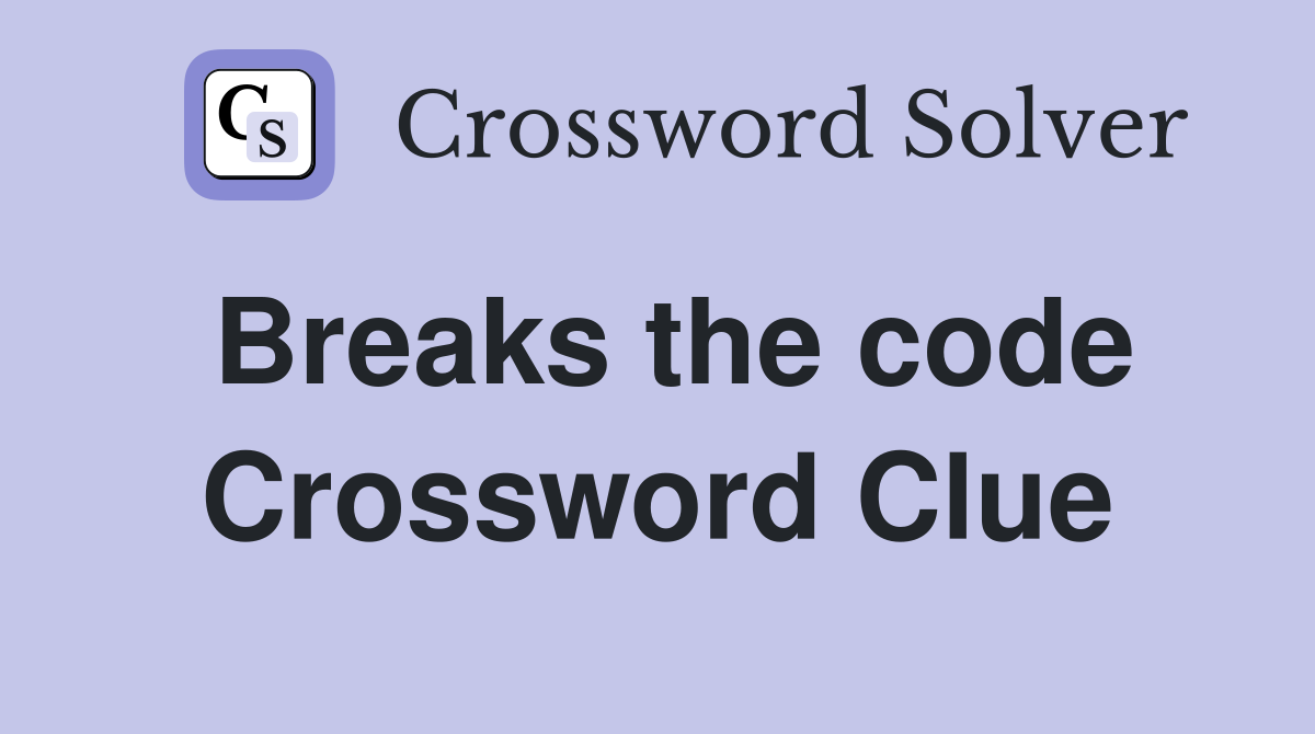 Breaks the code Crossword Clue