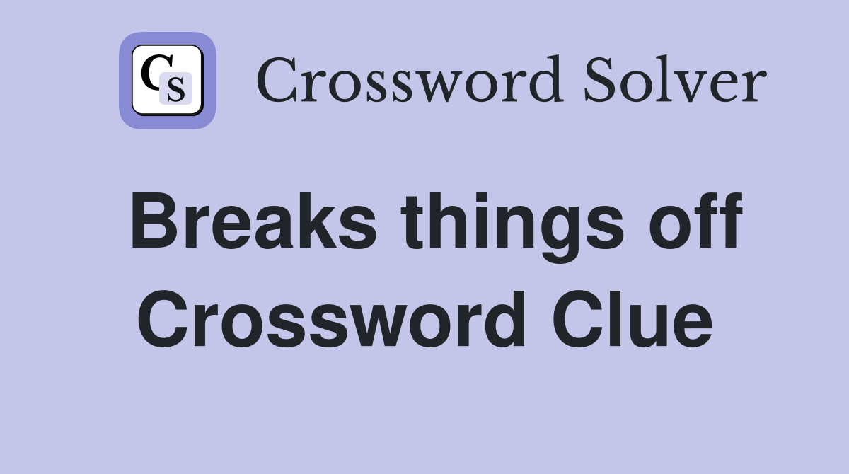 Breaks things off Crossword Clue