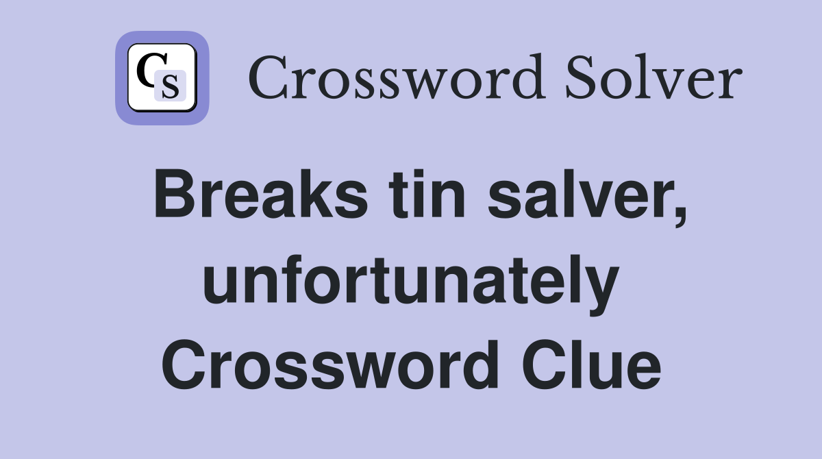 Breaks tin salver, unfortunately Crossword Clue