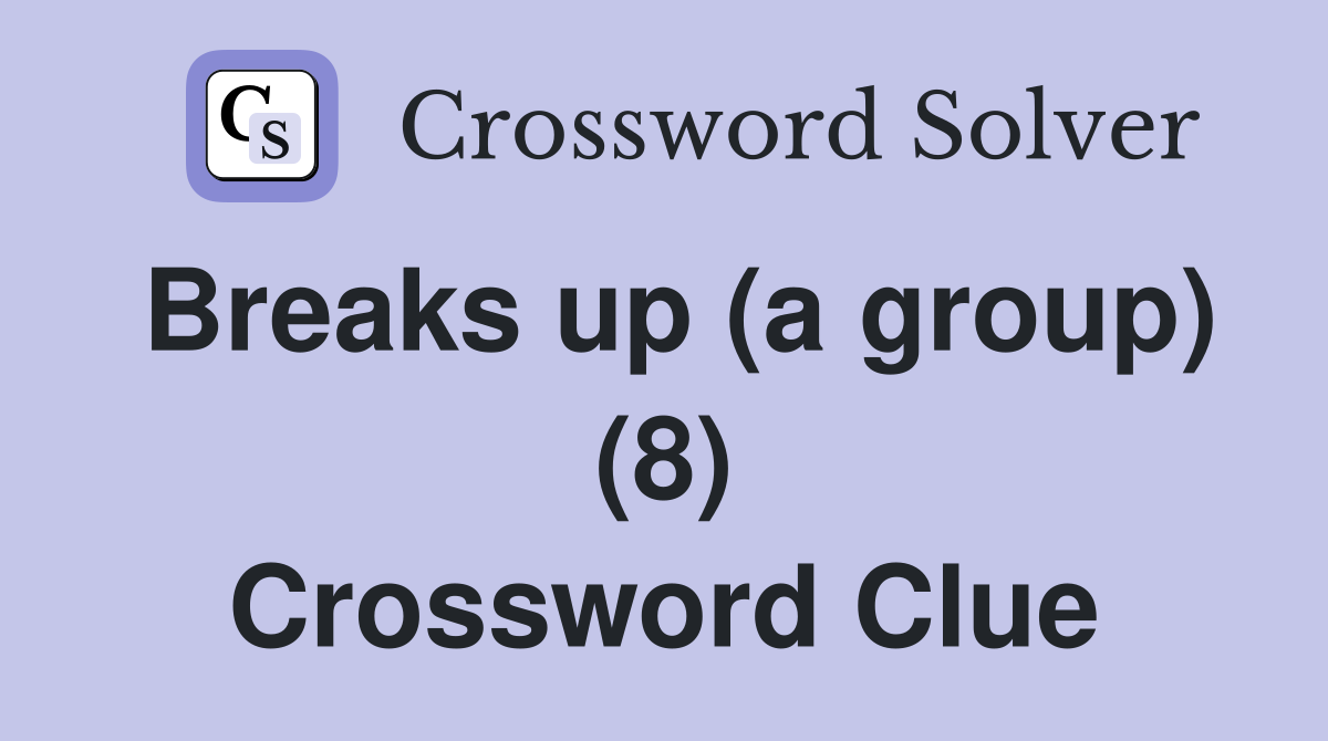 Breaks up (a group) (8) Crossword Clue