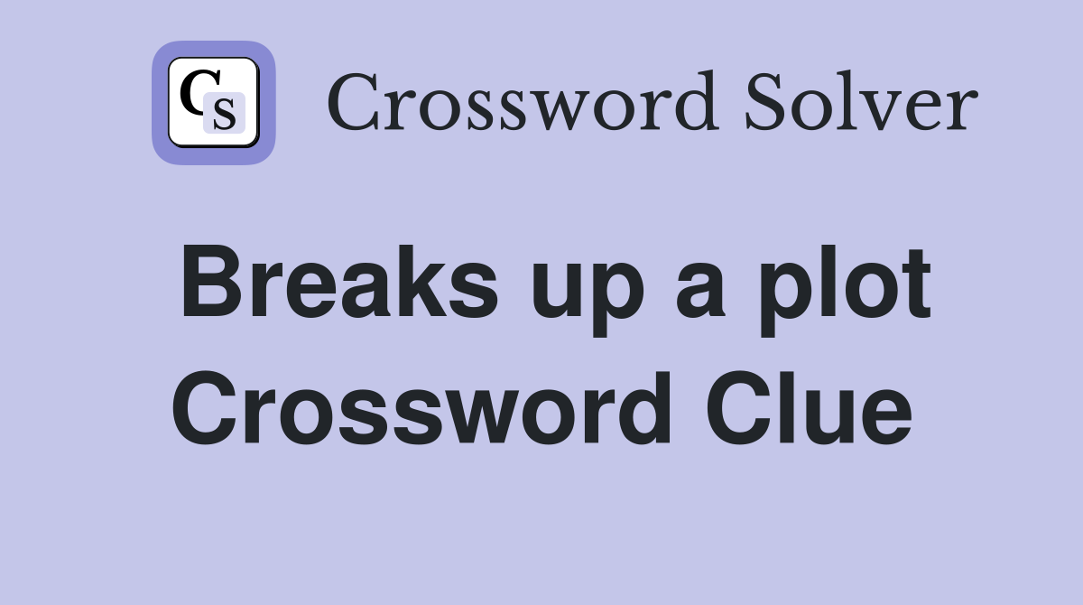 Breaks up a plot Crossword Clue