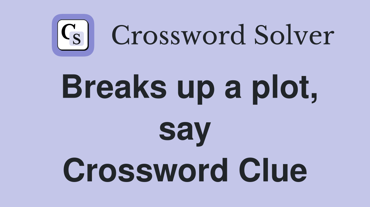 Breaks up a plot, say Crossword Clue