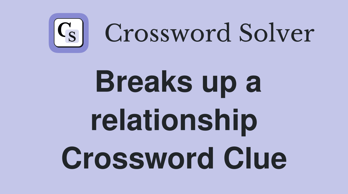 Breaks up a relationship Crossword Clue