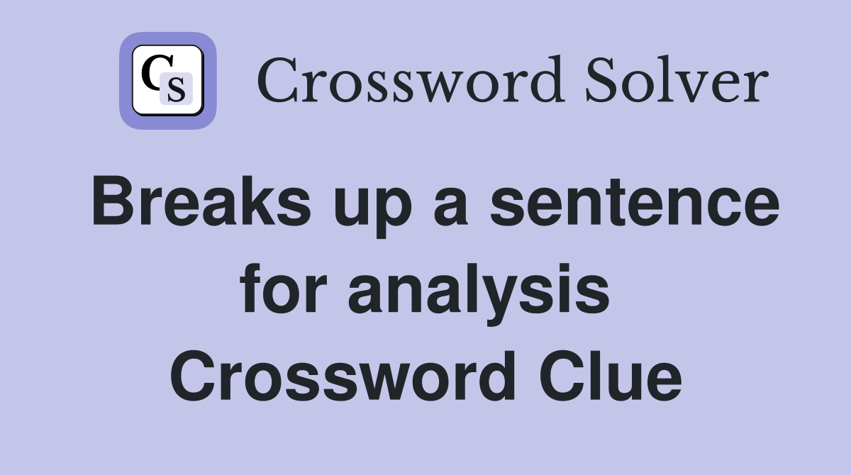 Breaks up a sentence for analysis Crossword Clue