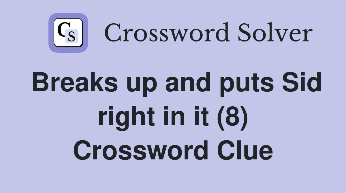 Breaks up and puts Sid right in it (8) Crossword Clue