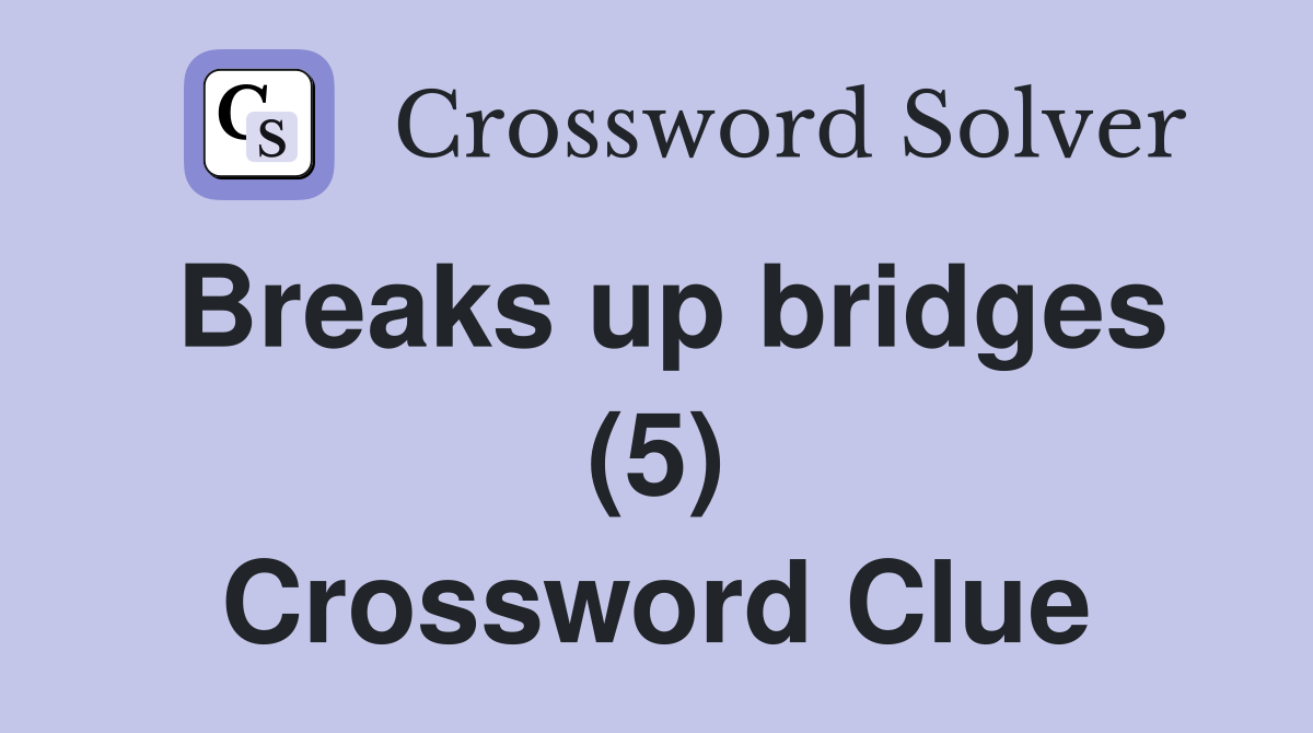 Breaks up bridges (5) Crossword Clue