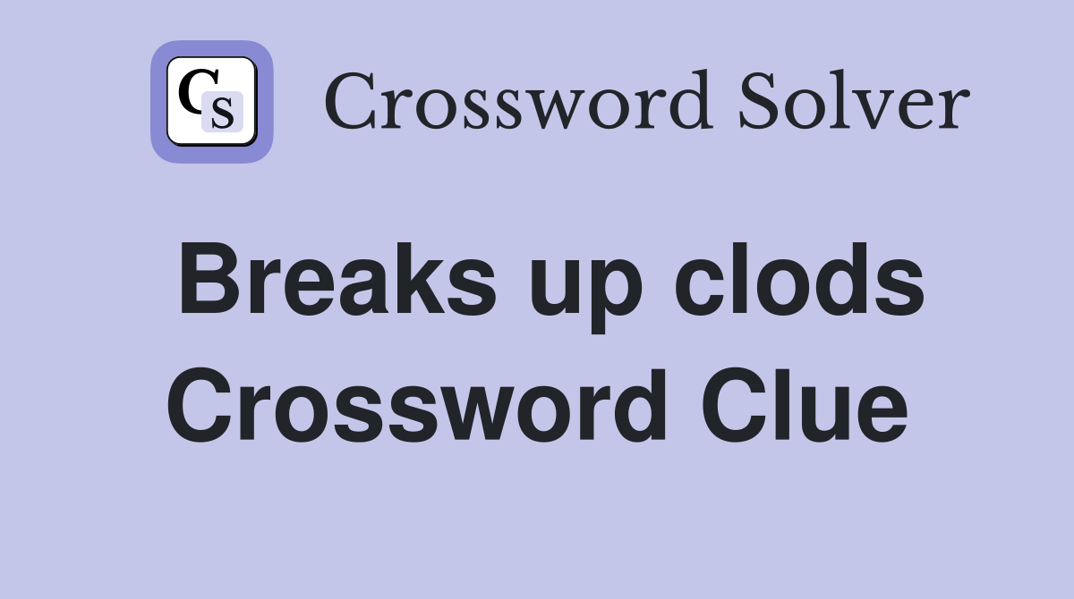 Breaks up clods Crossword Clue