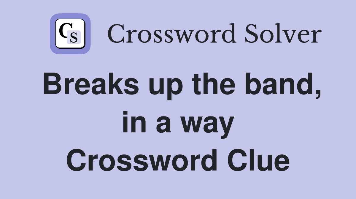 Breaks up the band, in a way Crossword Clue