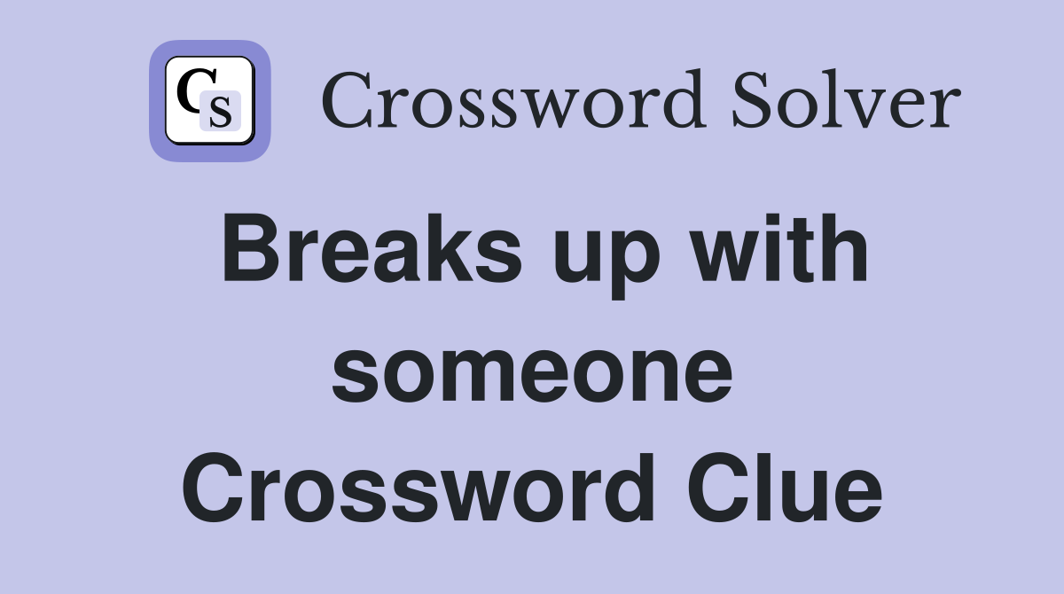 Breaks up with someone Crossword Clue