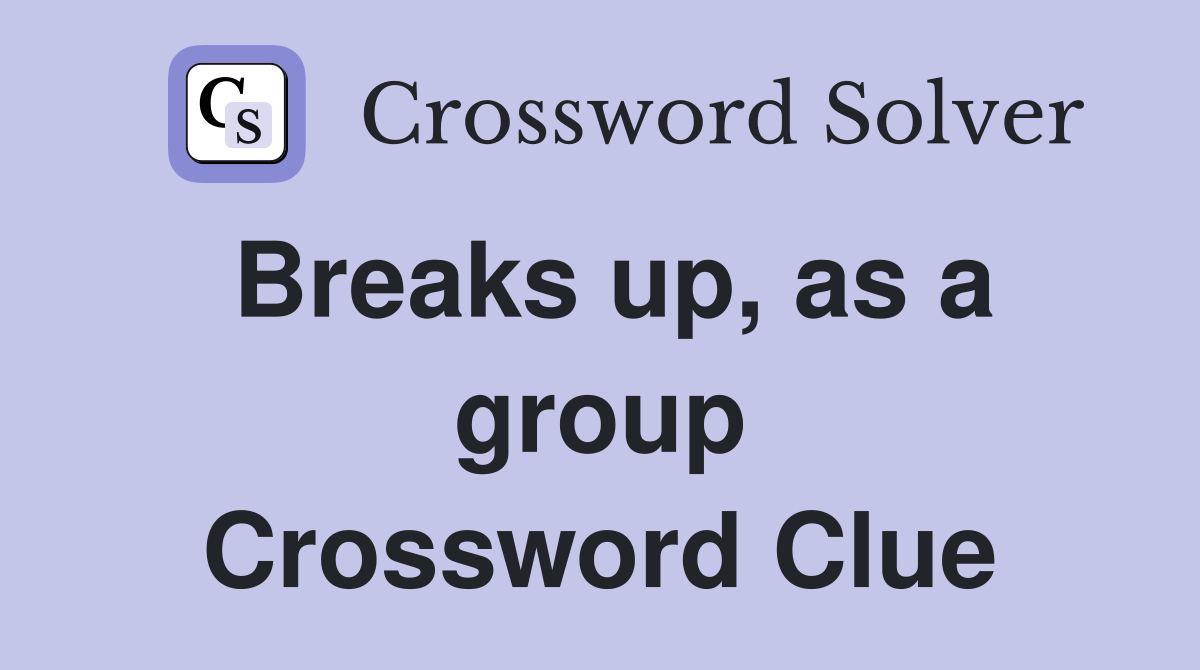 Breaks up, as a group Crossword Clue