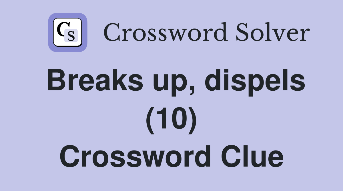 Breaks up, dispels (10) Crossword Clue