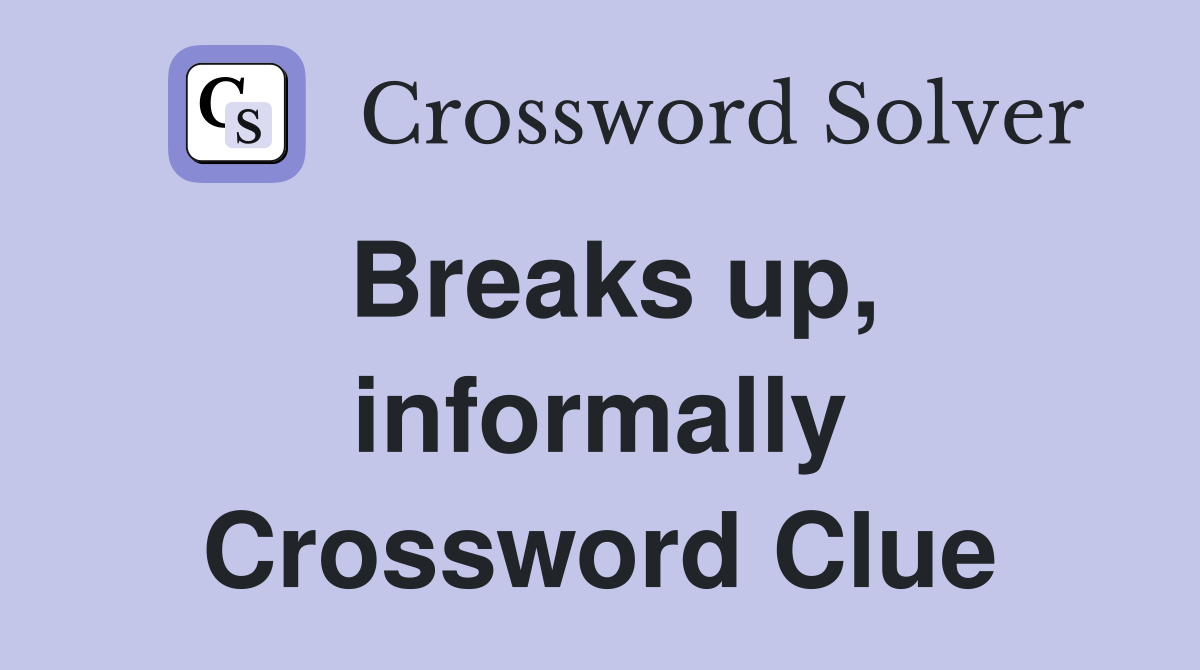 Breaks up, informally Crossword Clue