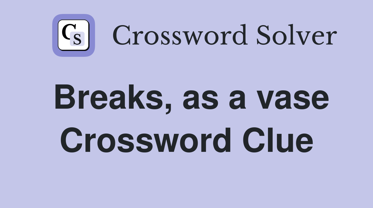 Breaks, as a vase Crossword Clue