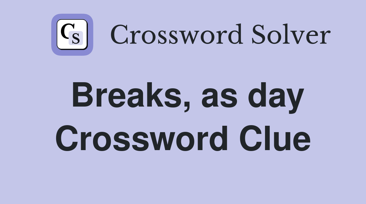 Breaks, as day Crossword Clue