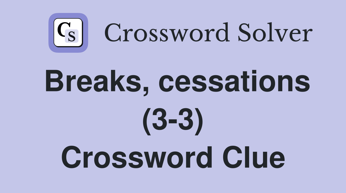 Breaks, cessations (3-3) Crossword Clue