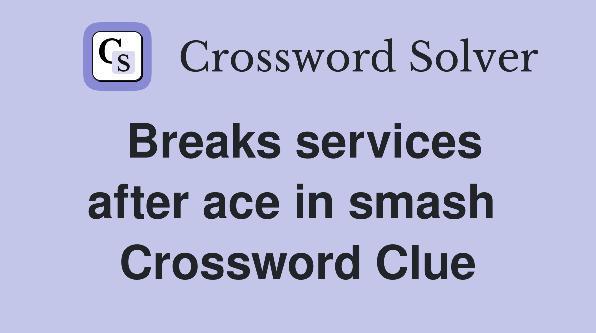 Breaks services after ace in smash  Crossword Clue