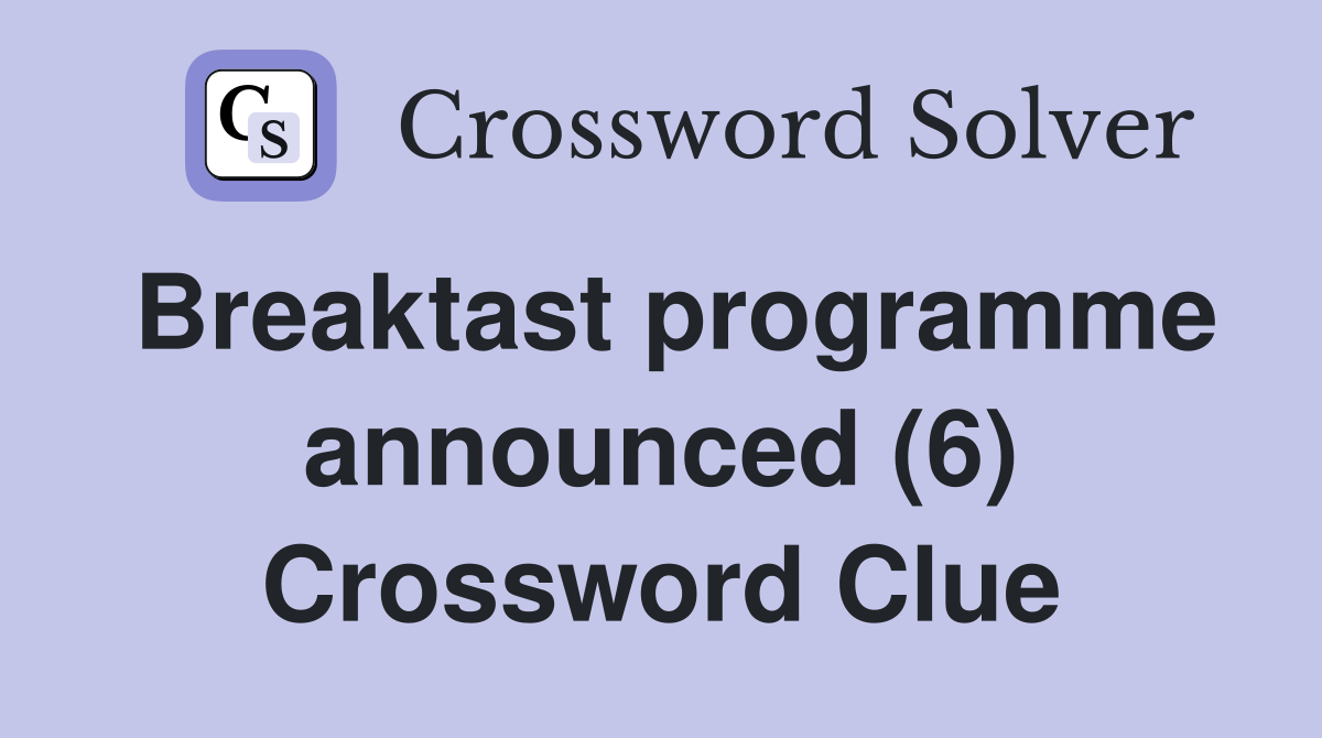 Breaktast programme announced (6) Crossword Clue