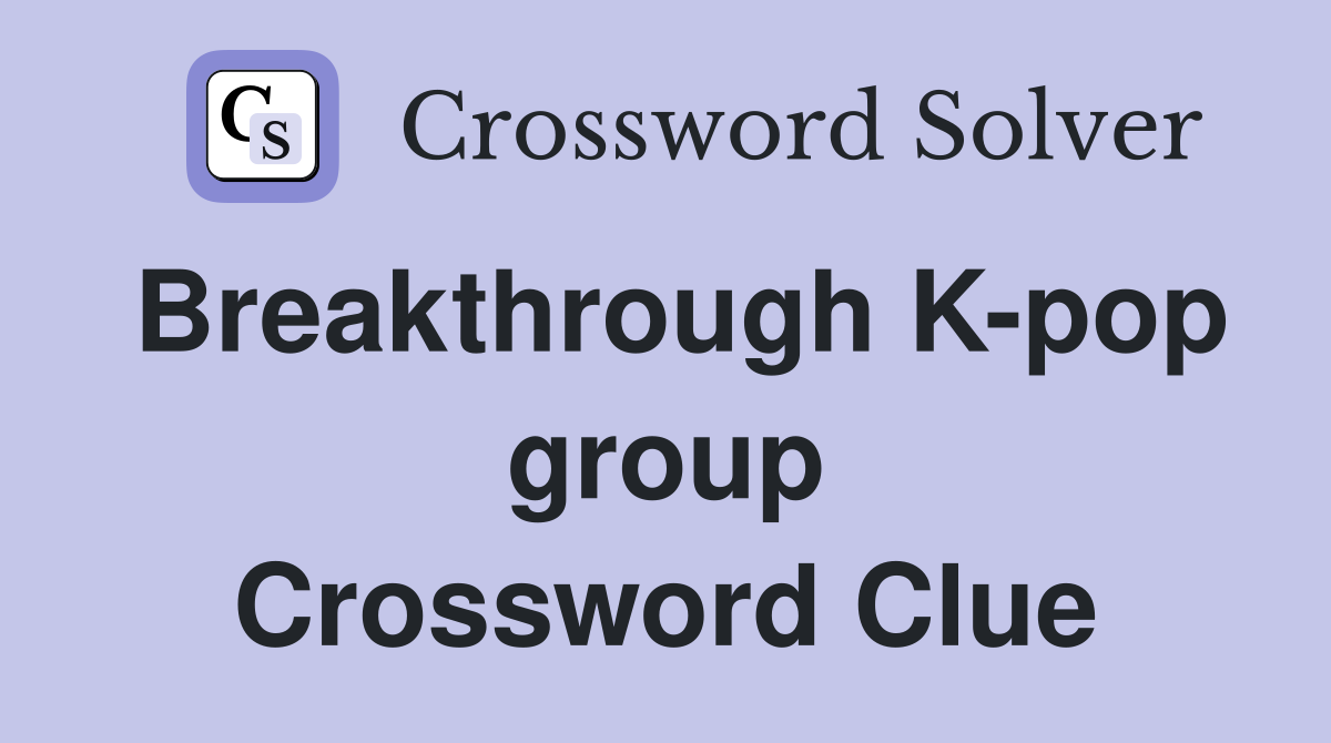 Breakthrough K-pop group Crossword Clue