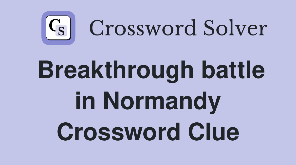 Breakthrough battle in Normandy Crossword Clue