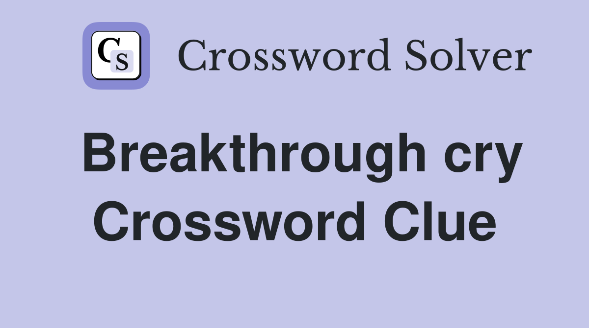 Breakthrough cry Crossword Clue