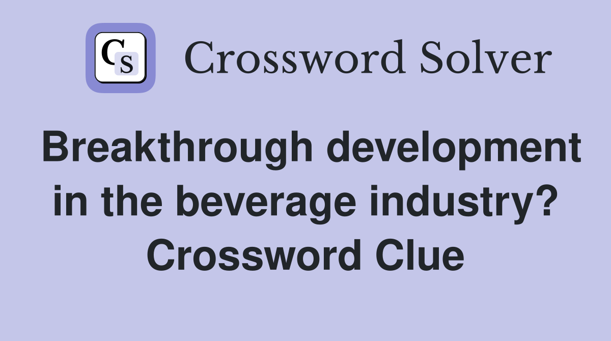 Breakthrough development in the beverage industry? Crossword Clue