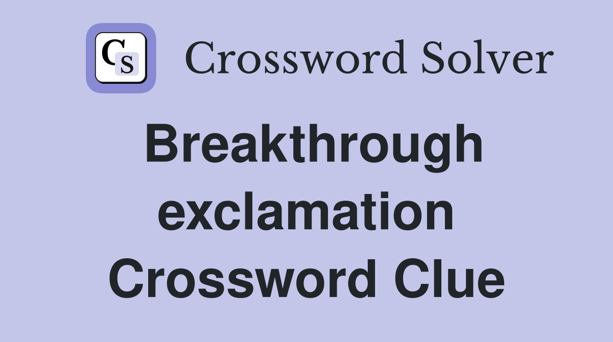 Breakthrough exclamation Crossword Clue