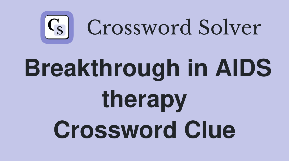 Breakthrough in AIDS therapy Crossword Clue