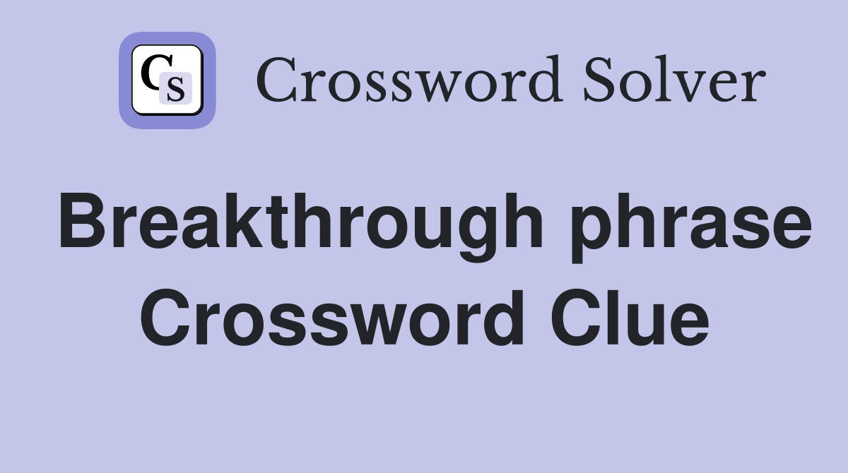 Breakthrough phrase Crossword Clue