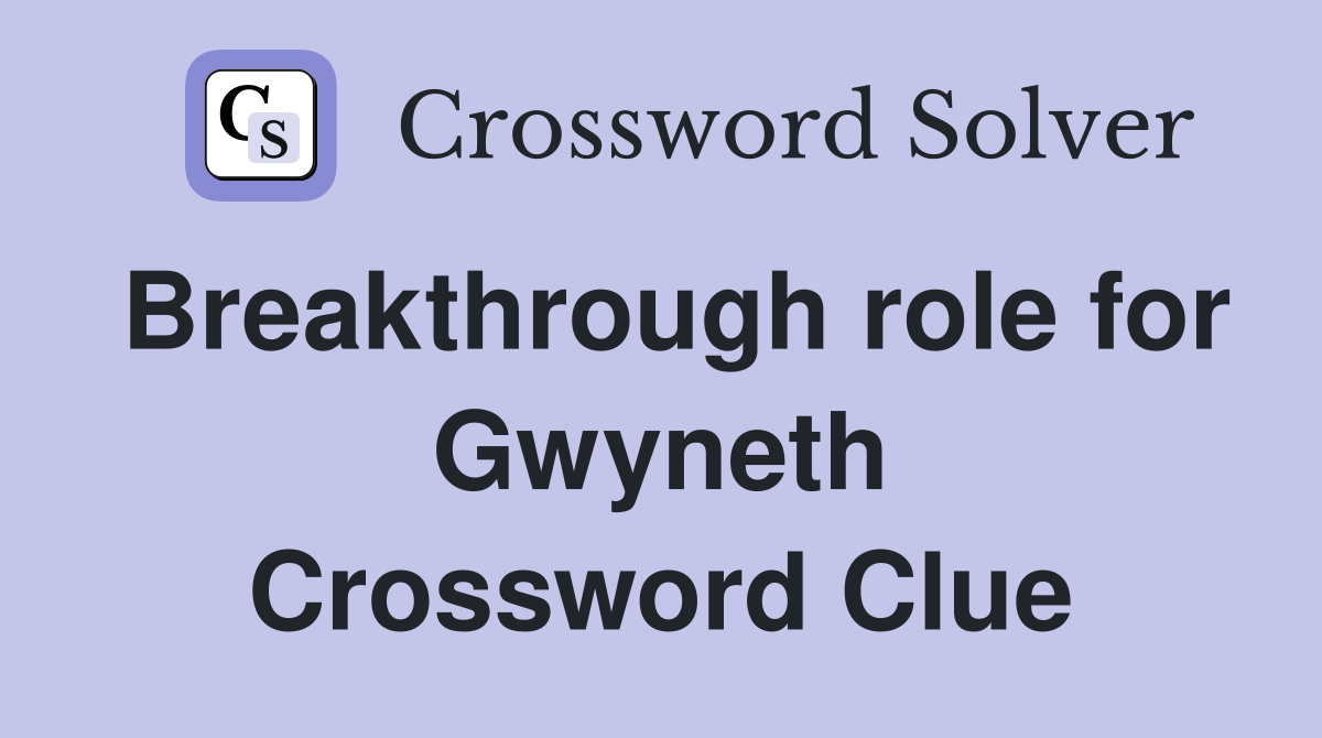Breakthrough role for Gwyneth Crossword Clue