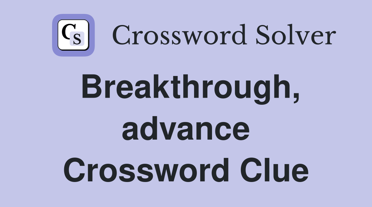 Breakthrough, advance Crossword Clue
