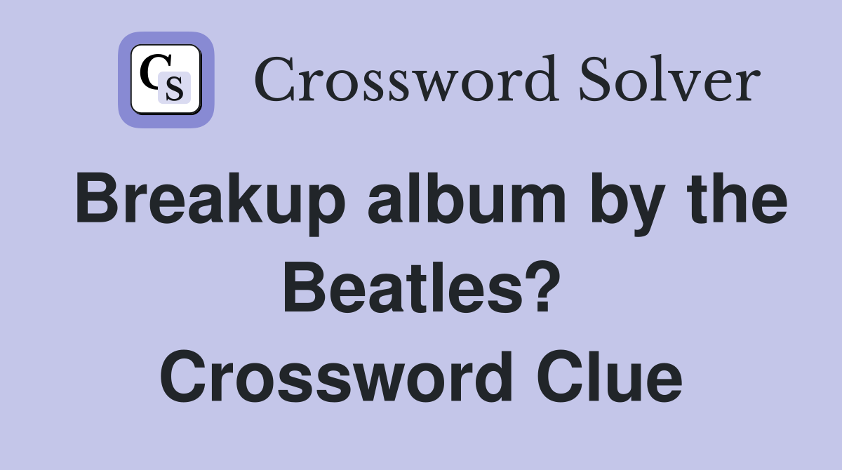 Breakup album by the Beatles? Crossword Clue
