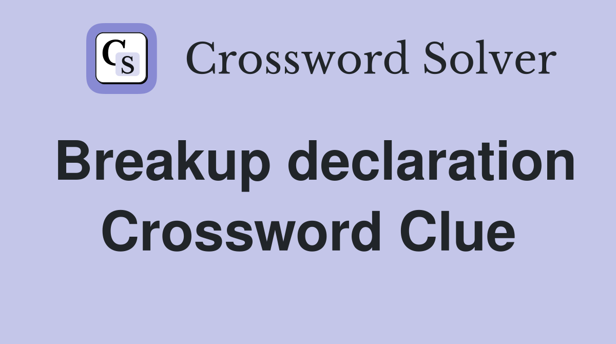 Breakup declaration Crossword Clue