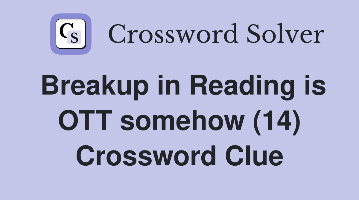 Breakup in Reading is OTT somehow (14) Crossword Clue