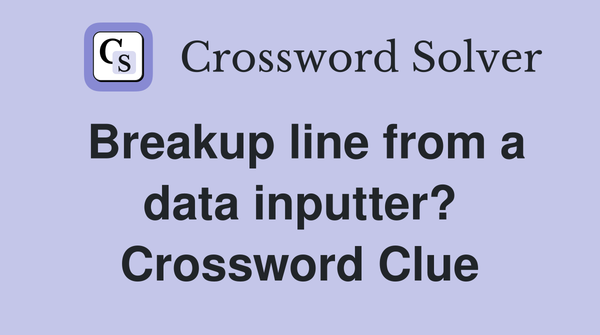 Breakup line from a data inputter? Crossword Clue