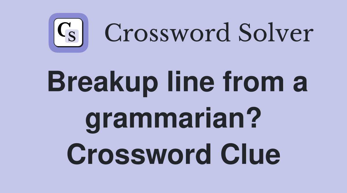 Breakup line from a grammarian? Crossword Clue