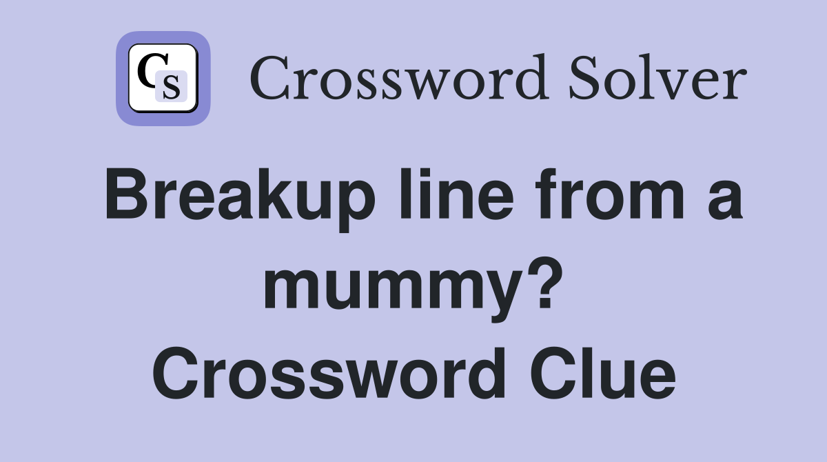 Breakup line from a mummy? Crossword Clue