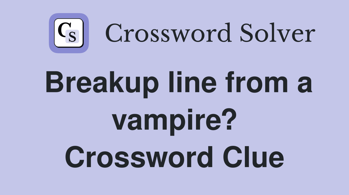 Breakup line from a vampire? Crossword Clue