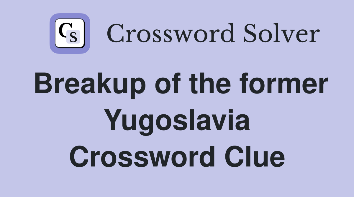 Breakup of the former Yugoslavia Crossword Clue