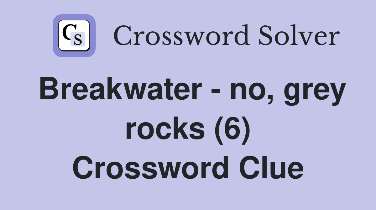 Breakwater - no, grey rocks (6) Crossword Clue